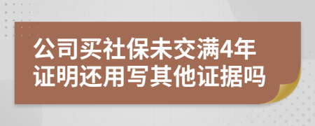 公司买社保未交满4年证明还用写其他证据吗