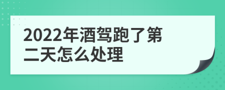 2022年酒驾跑了第二天怎么处理