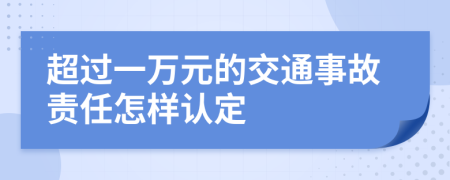 超过一万元的交通事故责任怎样认定