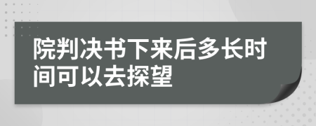 院判决书下来后多长时间可以去探望