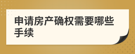 申请房产确权需要哪些手续