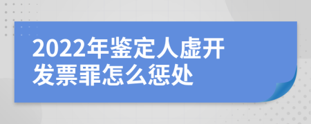 2022年鉴定人虚开发票罪怎么惩处