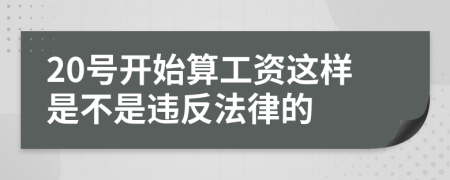 20号开始算工资这样是不是违反法律的