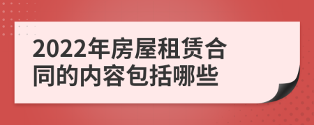 2022年房屋租赁合同的内容包括哪些