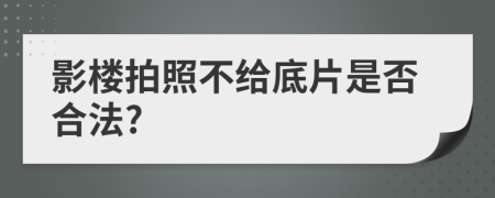 影楼拍照不给底片是否合法?