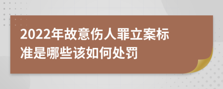 2022年故意伤人罪立案标准是哪些该如何处罚