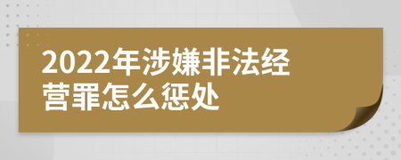 2022年涉嫌非法经营罪怎么惩处