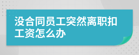 没合同员工突然离职扣工资怎么办