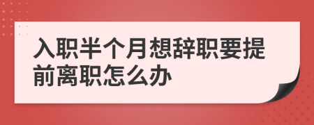 入职半个月想辞职要提前离职怎么办