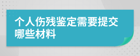 个人伤残鉴定需要提交哪些材料