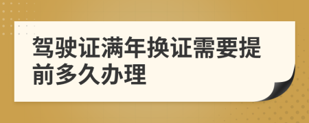 驾驶证满年换证需要提前多久办理