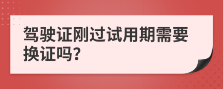 驾驶证刚过试用期需要换证吗？