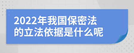 2022年我国保密法的立法依据是什么呢