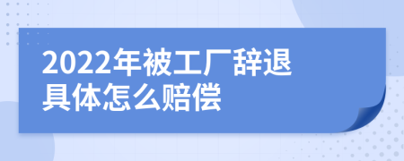 2022年被工厂辞退具体怎么赔偿