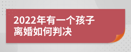 2022年有一个孩子离婚如何判决