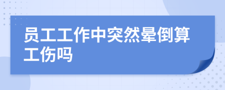员工工作中突然晕倒算工伤吗