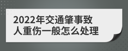 2022年交通肇事致人重伤一般怎么处理
