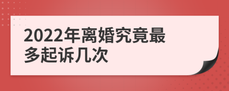 2022年离婚究竟最多起诉几次