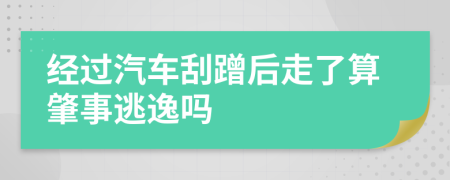 经过汽车刮蹭后走了算肇事逃逸吗