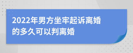 2022年男方坐牢起诉离婚的多久可以判离婚