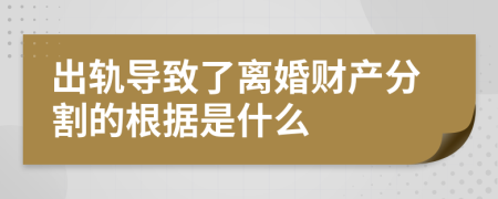 出轨导致了离婚财产分割的根据是什么