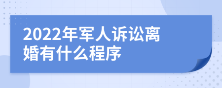 2022年军人诉讼离婚有什么程序