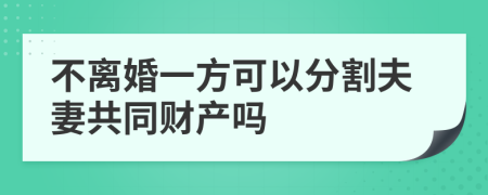 不离婚一方可以分割夫妻共同财产吗