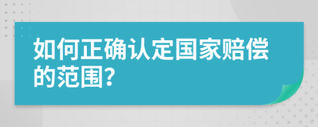 如何正确认定国家赔偿的范围？