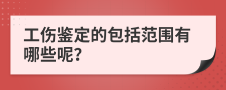 工伤鉴定的包括范围有哪些呢？