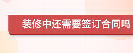 装修中还需要签订合同吗