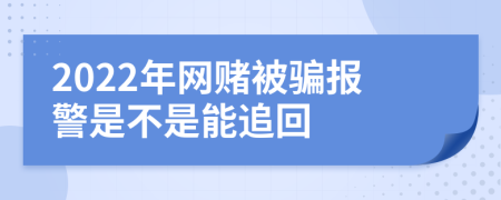 2022年网赌被骗报警是不是能追回