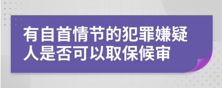 有自首情节的犯罪嫌疑人是否可以取保候审