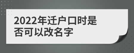 2022年迁户口时是否可以改名字