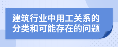 建筑行业中用工关系的分类和可能存在的问题