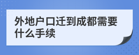 外地户口迁到成都需要什么手续