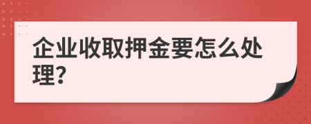 企业收取押金要怎么处理？