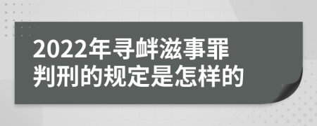 2022年寻衅滋事罪判刑的规定是怎样的