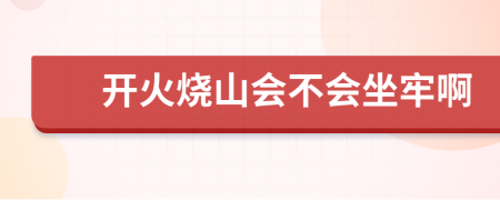开火烧山会不会坐牢啊