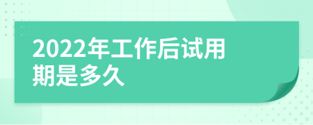 2022年工作后试用期是多久