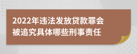 2022年违法发放贷款罪会被追究具体哪些刑事责任