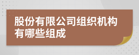 股份有限公司组织机构有哪些组成