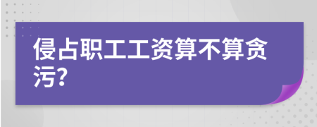 侵占职工工资算不算贪污？