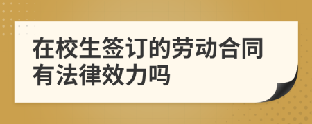 在校生签订的劳动合同有法律效力吗