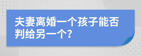 夫妻离婚一个孩子能否判给另一个？