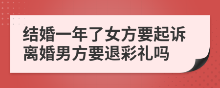 结婚一年了女方要起诉离婚男方要退彩礼吗