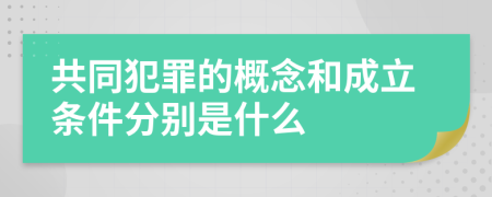 共同犯罪的概念和成立条件分别是什么