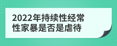2022年持续性经常性家暴是否是虐待