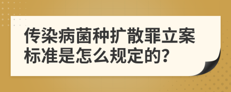 传染病菌种扩散罪立案标准是怎么规定的？