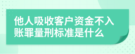 他人吸收客户资金不入账罪量刑标准是什么