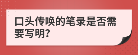 口头传唤的笔录是否需要写明？